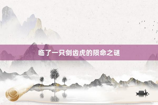 临了一只剑齿虎的陨命之谜
