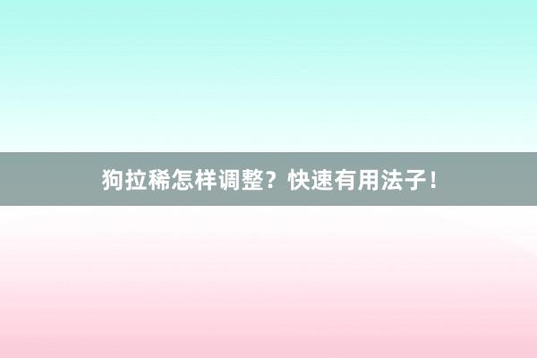 狗拉稀怎样调整？快速有用法子！