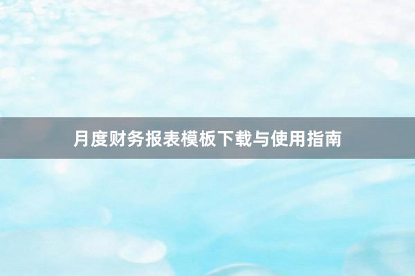 月度财务报表模板下载与使用指南