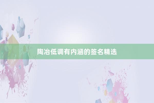 陶冶低调有内涵的签名精选